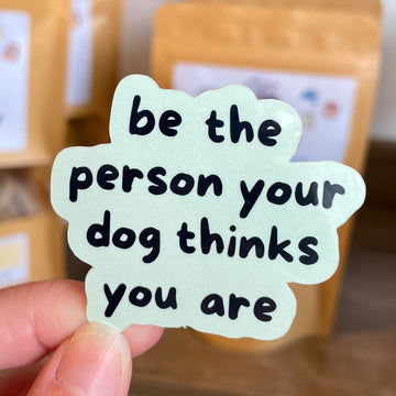 Be The Person Your Dog Thinks You Are Sticker